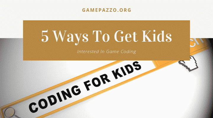 5 Ways To Get Kids Interested In Game Coding